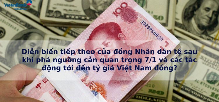 Diễn biến tiếp theo của đồng Nhân dân tệ sau khi phá ngưỡng cản  quan trọng 7/1 và các tác động tới đến tỷ giá Việt Nam đồng?