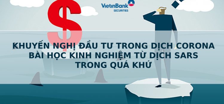 KHUYẾN NGHỊ ĐẦU TƯ TRONG DỊCH CORONA – BÀI HỌC KINH NGHIỆM TỪ DỊCH SARS TRONG QUÁ KHỨ