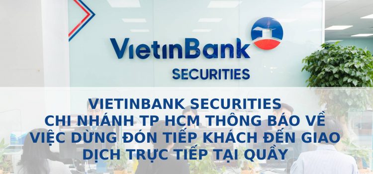 VietinBank Securities thông báo về việc tạm dừng đón tiếp khách hàng đến giao dịch trực tiếp tại quầy tại chi nhánh Tp Hồ Chí Minh